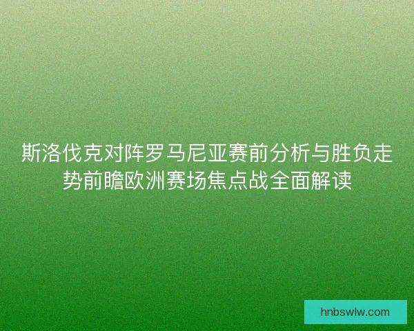 斯洛伐克对阵罗马尼亚赛前分析与胜负走势前瞻欧洲赛场焦点战全面解读